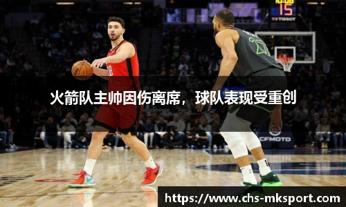 火箭队主帅因伤离席，球队表现受重创