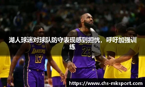 湖人球迷对球队防守表现感到担忧，呼吁加强训练