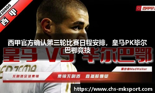 西甲官方确认第三轮比赛日程安排，皇马PK毕尔巴鄂竞技