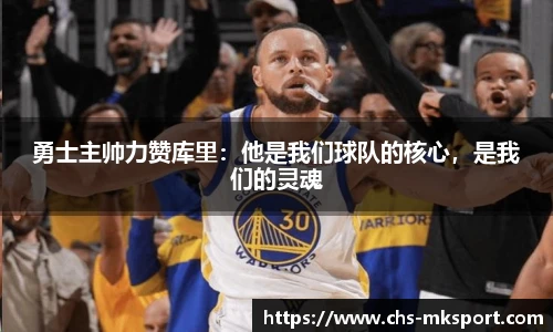 勇士主帅力赞库里：他是我们球队的核心，是我们的灵魂