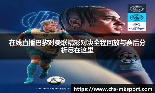 在线直播巴黎对曼联精彩对决全程回放与赛后分析尽在这里
