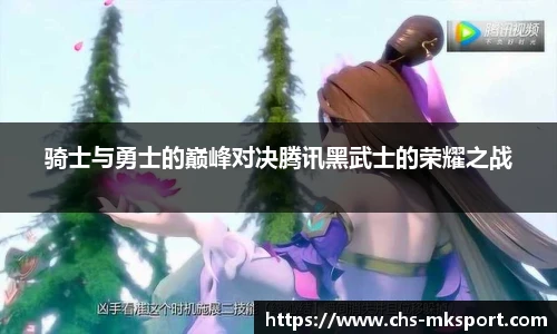 骑士与勇士的巅峰对决腾讯黑武士的荣耀之战