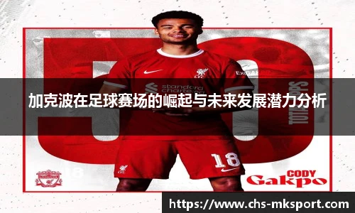 加克波在足球赛场的崛起与未来发展潜力分析