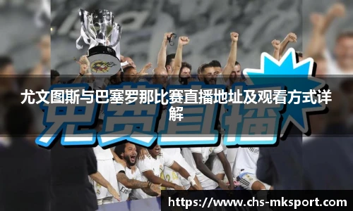 尤文图斯与巴塞罗那比赛直播地址及观看方式详解